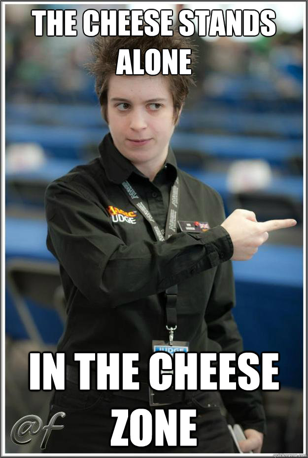 the cheese stands alone in the cheese zone  Super-Serial Judge