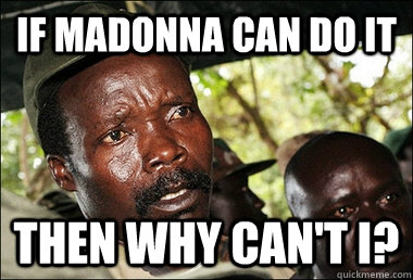 If Madonna can do it Then why can't I?  Kony