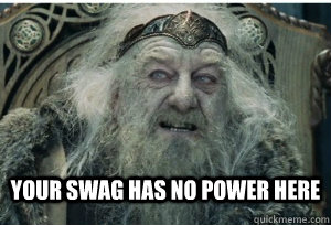 Your swag has no power here - Your swag has no power here  King Theoden