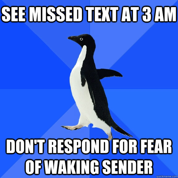 See missed text at 3 AM don't respond for fear of waking sender  Socially Awkward Penguin
