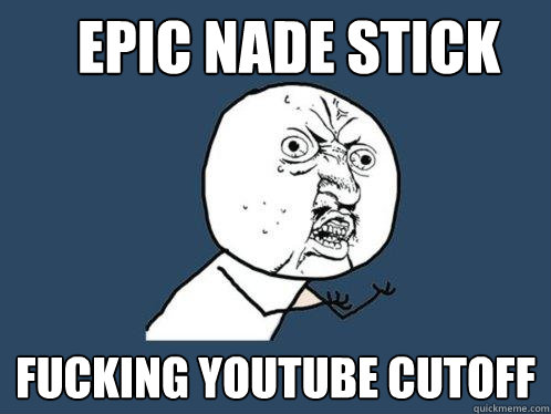 epic nade stick fucking youtube cutoff - epic nade stick fucking youtube cutoff  Y U No