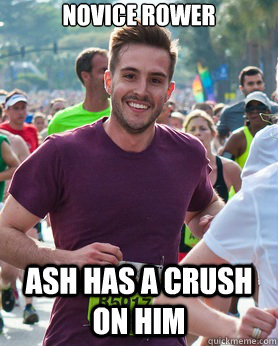 Novice rower Ash has a crush on him  Ridiculously photogenic guy