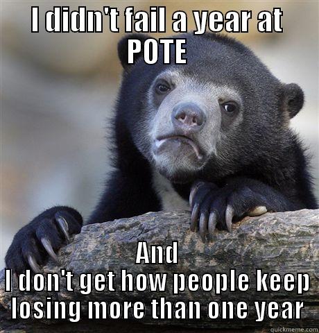 I DIDN'T FAIL A YEAR AT POTE AND I DON'T GET HOW PEOPLE KEEP LOSING MORE THAN ONE YEAR Confession Bear