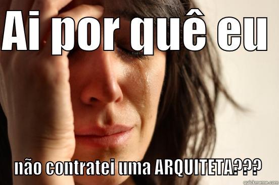 AI POR QUÊ EU  NÃO CONTRATEI UMA ARQUITETA??? First World Problems
