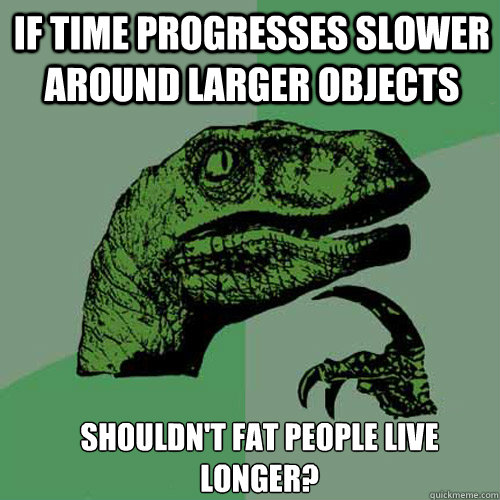 If time progresses slower around larger objects Shouldn't fat people live longer? - If time progresses slower around larger objects Shouldn't fat people live longer?  Misc