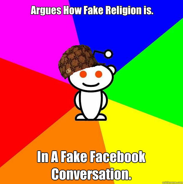 Argues How Fake Religion is. In A Fake Facebook Conversation.  Scumbag Redditor
