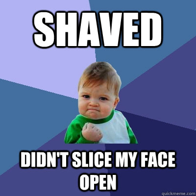 Shaved Didn't slice my face open - Shaved Didn't slice my face open  Success Kid