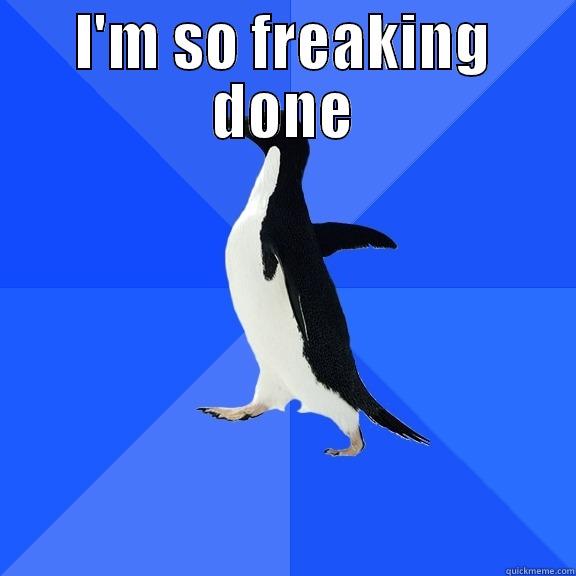 I'm so done - I'M SO FREAKING DONE  Socially Awkward Penguin