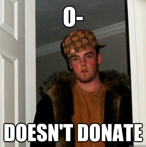 O- Doesn't donate  Scumbag Steve