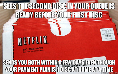 Sees the second disc in your queue is ready before your first disc Sends you both within a few days even though your payment plan is 1 disc at home at a time - Sees the second disc in your queue is ready before your first disc Sends you both within a few days even though your payment plan is 1 disc at home at a time  Good Guy Netflix