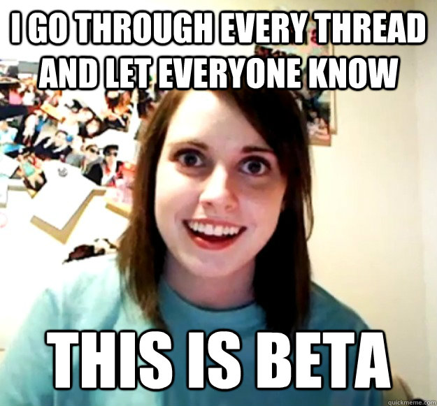 I go through every thread and let everyone know This is beta - I go through every thread and let everyone know This is beta  Misc