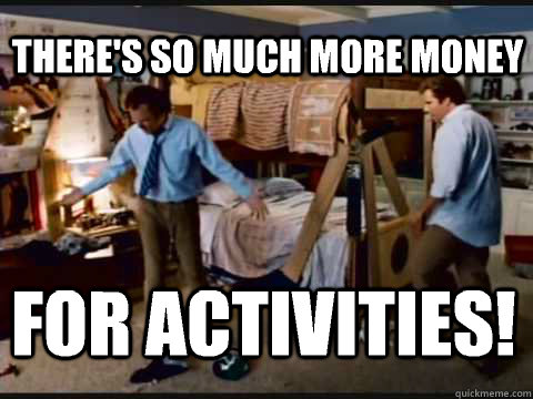 There's so much more money for activities!  