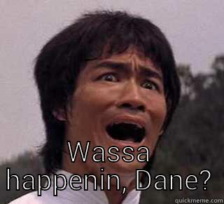  WASSA HAPPENIN, DANE? Misc