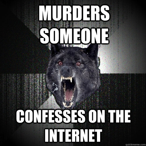 murders someone confesses on the internet  Insanity Wolf