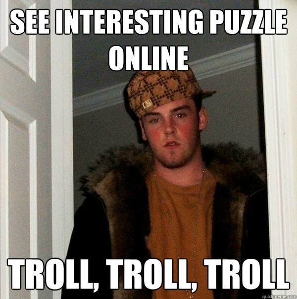 See interesting puzzle online Troll, troll, troll  Scumbag Steve