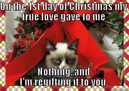 ON THE 1ST DAY OF CHRISTMAS MY TRUE LOVE GAVE TO ME NOTHING..AND I'M REGIFTING IT TO YOU. merry christmas