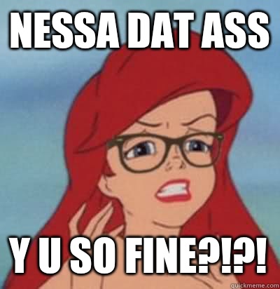 Nessa DAT Ass Y u so fine?!?!  Hipster Ariel
