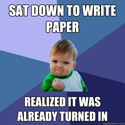 Sat down to write paper realized it was already turned in  Success Kid