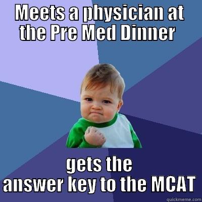 MEETS A PHYSICIAN AT THE PRE MED DINNER  GETS THE ANSWER KEY TO THE MCAT Success Kid