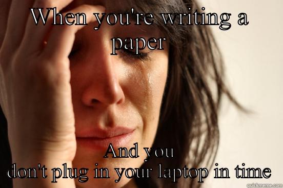 WHEN YOU'RE WRITING A PAPER AND YOU DON'T PLUG IN YOUR LAPTOP IN TIME First World Problems