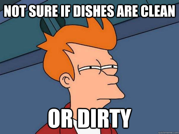 Not sure if dishes are clean Or dirty  Futurama Fry