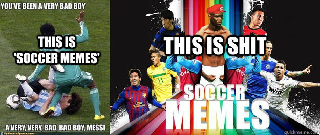 This is     'soccer memes' this is shit  soccer memes