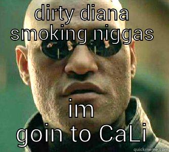 DIRTY DIANA SMOKING NIGGAS IM GOIN TO CALI Matrix Morpheus