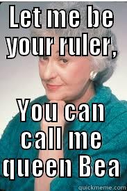 LET ME BE YOUR RULER, YOU CAN CALL ME QUEEN BEA Misc