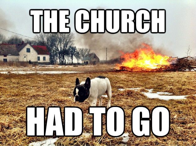 THE CHURCH  HAD TO GO  untitled meme
