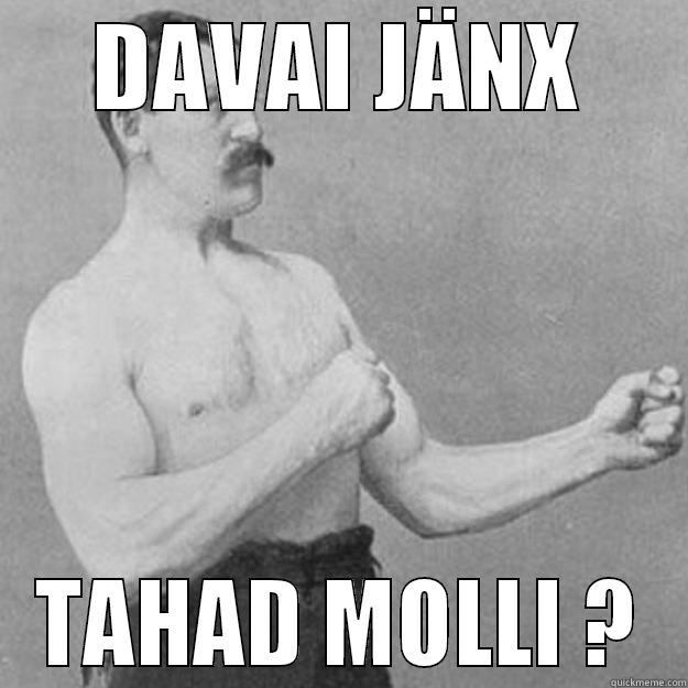 DAVAI JÄNX TAHAD MOLLI ? overly manly man