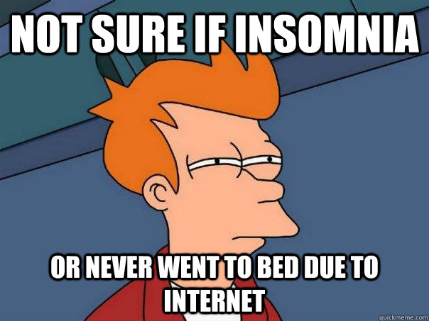 Not sure if insomnia or never went to bed due to internet  Futurama Fry