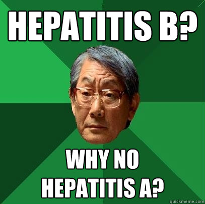 Hepatitis B? Why no 
hepatitis A? - Hepatitis B? Why no 
hepatitis A?  High Expectations Asian Father