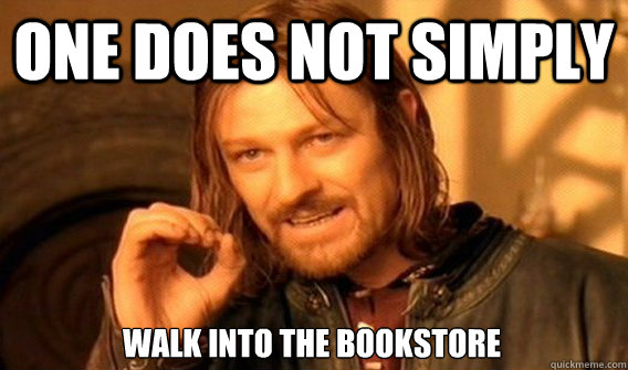 ONE DOES NOT SIMPLY WALK INTO THE BOOKSTORE  One Does Not Simply