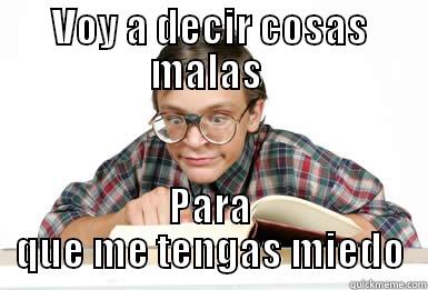 VOY A DECIR COSAS MALAS  PARA QUE ME TENGAS MIEDO Misc