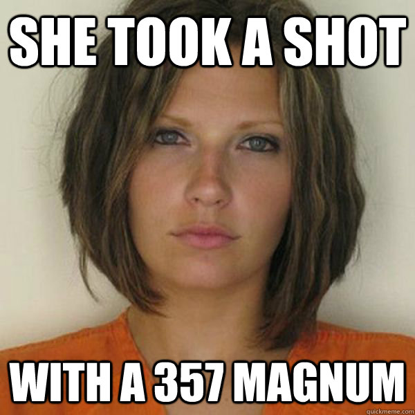 She took a shot with a 357 magnum  Attractive Convict