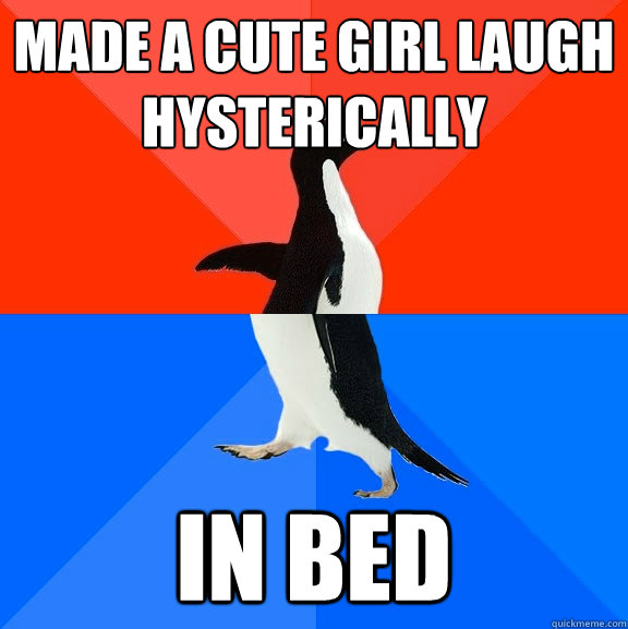 made a cute girl laugh hysterically in bed  Socially Awesome Awkward Penguin