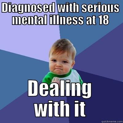 DIAGNOSED WITH SERIOUS MENTAL ILLNESS AT 18 DEALING WITH IT Success Kid