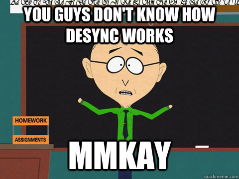 You guys don't know how desync works MMKAY  