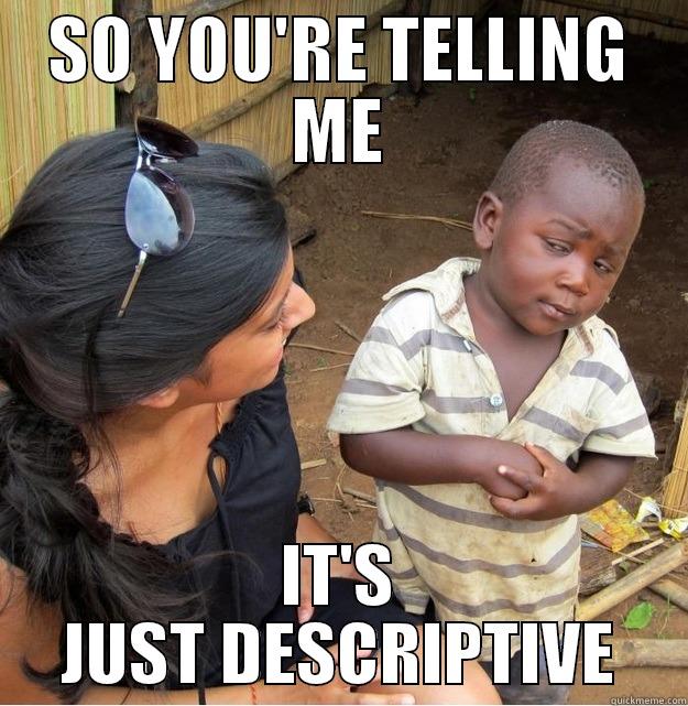 SO YOU'RE TELLING ME IT'S JUST DESCRIPTIVE Skeptical Third World Kid