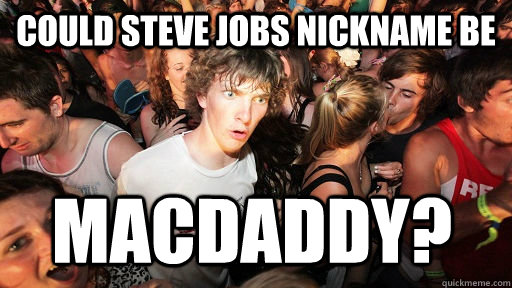 Could steve jobs nickname be macdaddy?  Sudden Clarity Clarence
