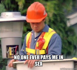 No one ever pays me in 
sex - No one ever pays me in 
sex  Nobody pays me in gum