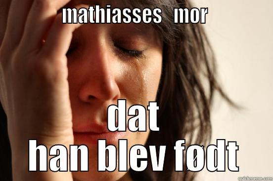              MATHIASSES   MOR              DAT HAN BLEV FØDT First World Problems