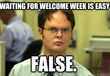 Waiting for welcome week is easy FALSE.  Schrute