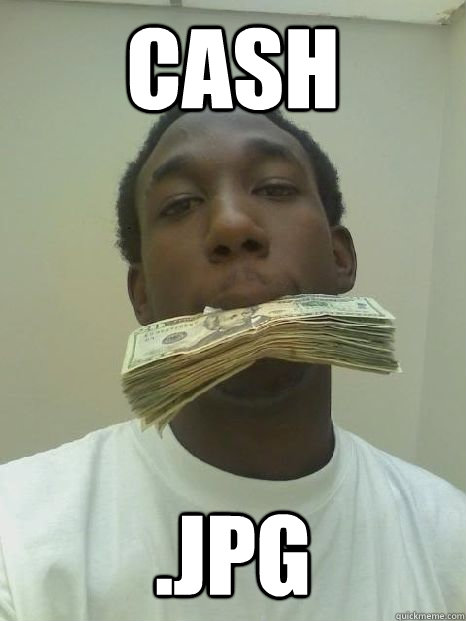 CASH .JPG - CASH .JPG  Cash money nigga