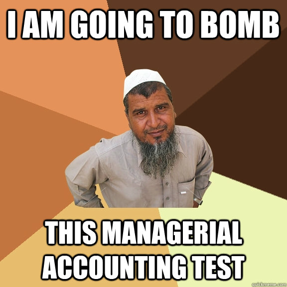 I am going to bomb this managerial accounting test - I am going to bomb this managerial accounting test  Ordinary Muslim Man