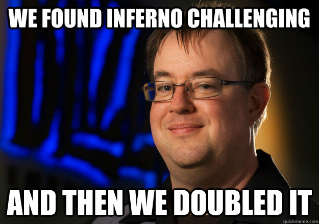 We found inferno challenging And then we doubled it  