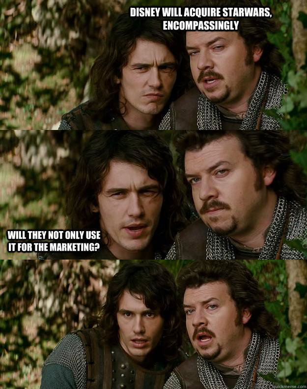 Disney will acquire Starwars, encompassingly Will they not only use it for the marketing?  Your Highness