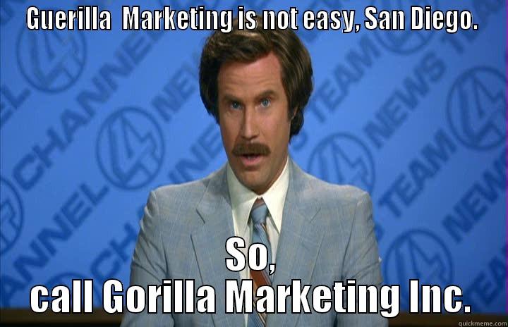 GUERILLA  MARKETING IS NOT EASY, SAN DIEGO. SO, CALL GORILLA MARKETING INC. Misc