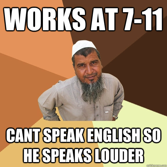 works at 7-11 cant speak english so he speaks louder  Ordinary Muslim Man