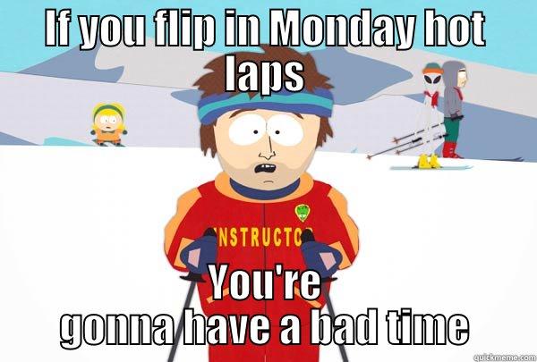 IF YOU FLIP IN MONDAY HOT LAPS YOU'RE GONNA HAVE A BAD TIME Super Cool Ski Instructor